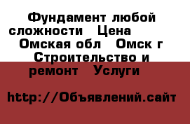 Фундамент любой сложности › Цена ­ 2 000 - Омская обл., Омск г. Строительство и ремонт » Услуги   